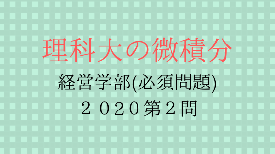 東京理科大学年経営学部 経営 ビジネスエコノミクス 第２問 理科大の微積分