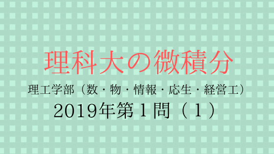 東京理科大学19年理工 数 物 情 応生 経営工 第1問 1 理科大の微積分